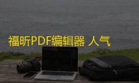 福昕PDF编辑器 人气热度 ：45℃